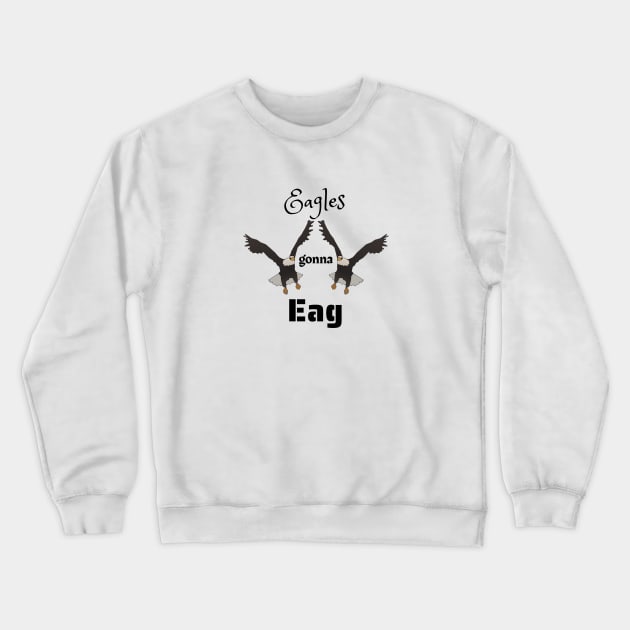 Eagles Gonna Eag - Funny Eagle Design Crewneck Sweatshirt by Davey's Designs